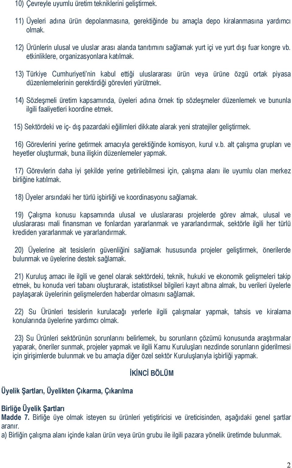 13) Türkiye Cumhuriyeti nin kabul ettiği uluslararası ürün veya ürüne özgü ortak piyasa düzenlemelerinin gerektirdiği görevleri yürütmek.