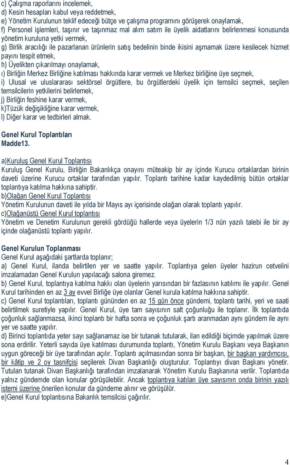 hizmet payını tespit etmek, h) Üyelikten çıkarılmayı onaylamak, ı) Birliğin Merkez Birliğine katılması hakkında karar vermek ve Merkez birliğine üye seçmek, i) Ulusal ve uluslararası sektörsel