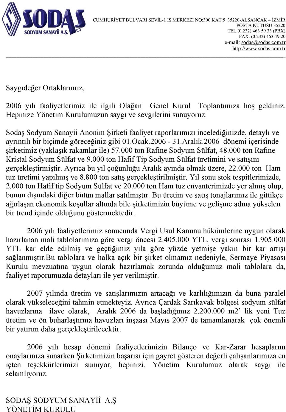 Sodaş Sodyum Sanayii Anonim Şirketi faaliyet raporlarımızı incelediğinizde, detaylı ve ayrıntılı bir biçimde göreceğiniz gibi 01.Ocak.2006-31.Aralık.