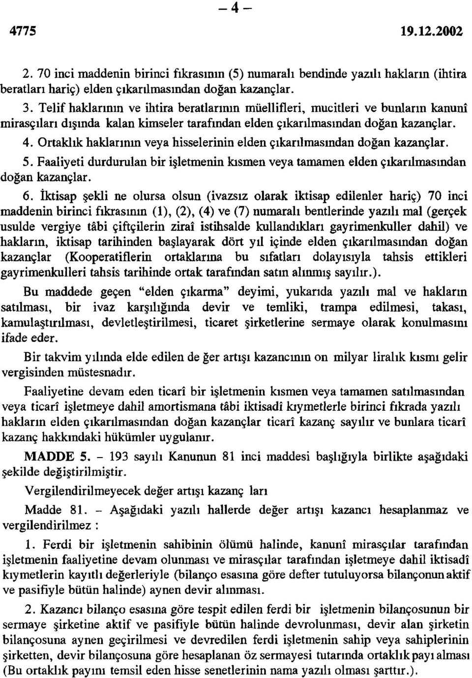 Ortaklık haklarının veya hisselerinin elden çıkarılmasından doğan kazançlar. 5. Faaliyeti durdurulan bir işletmenin kısmen veya tamamen elden çıkarılmasından doğan kazançlar. 6.