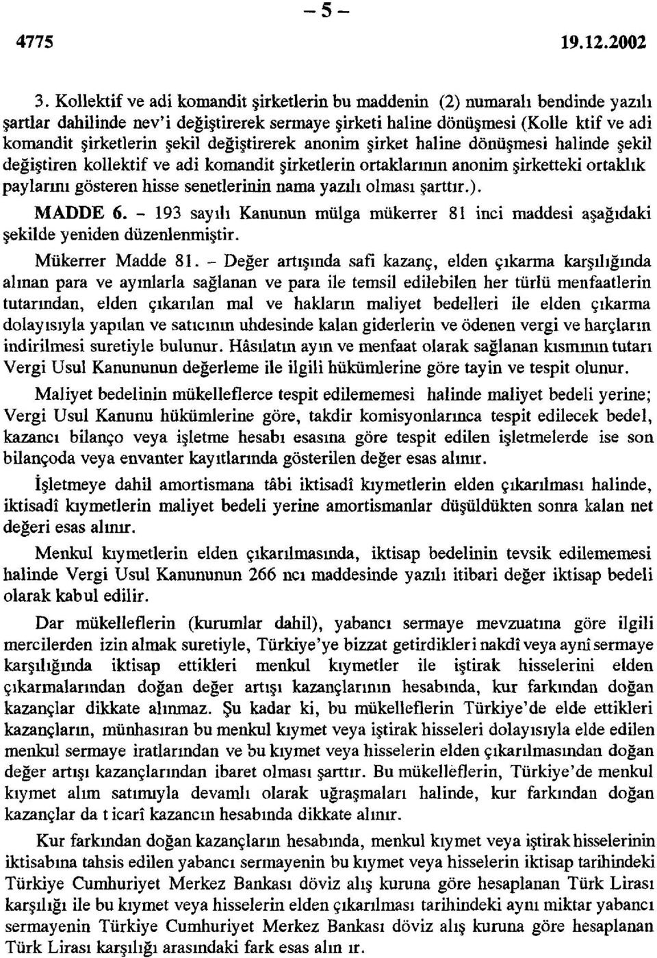 yazılı olması şarttır.). MADDE 6. - 193 sayılı Kanunun mülga mükerrer 81 inci maddesi aşağıdaki şekilde yeniden düzenlenmiştir. Mükerrer Madde 81.