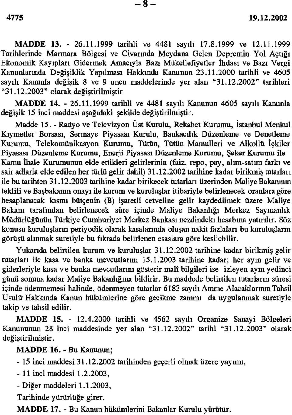 1999 Tarihlerinde Marmara Bölgesi ve Civarında Meydana Gelen Depremin Yol Açtığı Ekonomik Kayıpları Gidermek Amacıyla Bazı Mükellefiyetler İhdası ve Bazı Vergi Kanunlarında Değişiklik Yapılması