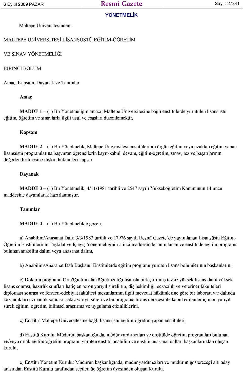 Kapsam MADDE 2 (1) Bu Yönetmelik; Maltepe Üniversitesi enstitülerinin örgün eğitim veya uzaktan eğitim yapan lisansüstü programlarına başvuran öğrencilerin kayıt-kabul, devam, eğitim-öğretim, sınav,