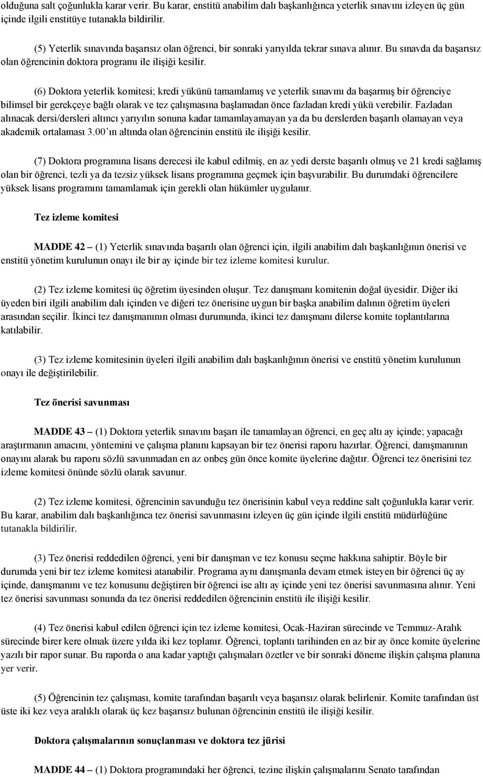 (6) Doktora yeterlik komitesi; kredi yükünü tamamlamış ve yeterlik sınavını da başarmış bir öğrenciye bilimsel bir gerekçeye bağlı olarak ve tez çalışmasına başlamadan önce fazladan kredi yükü