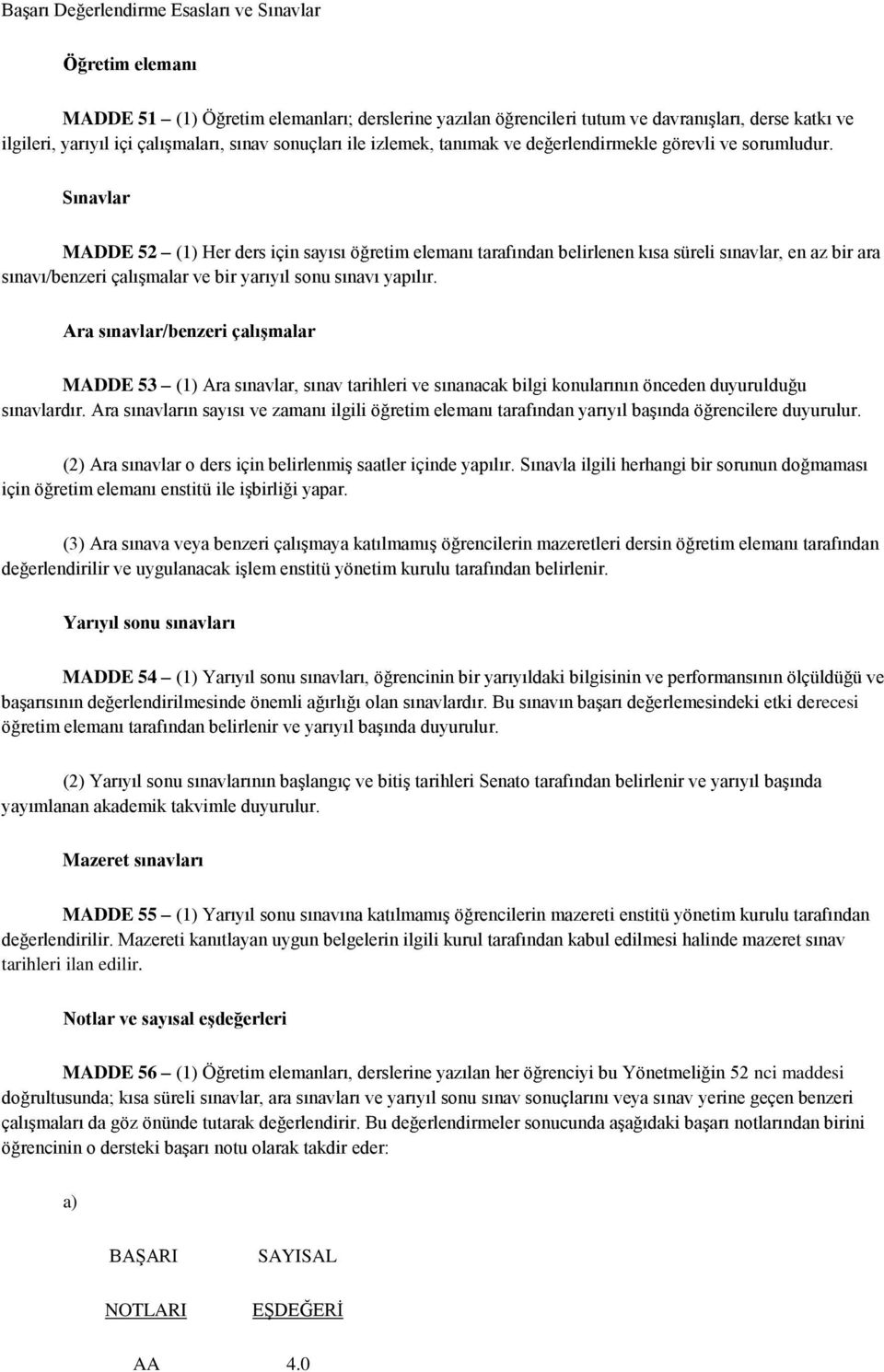 Sınavlar MADDE 52 (1) Her ders için sayısı öğretim elemanı tarafından belirlenen kısa süreli sınavlar, en az bir ara sınavı/benzeri çalışmalar ve bir yarıyıl sonu sınavı yapılır.