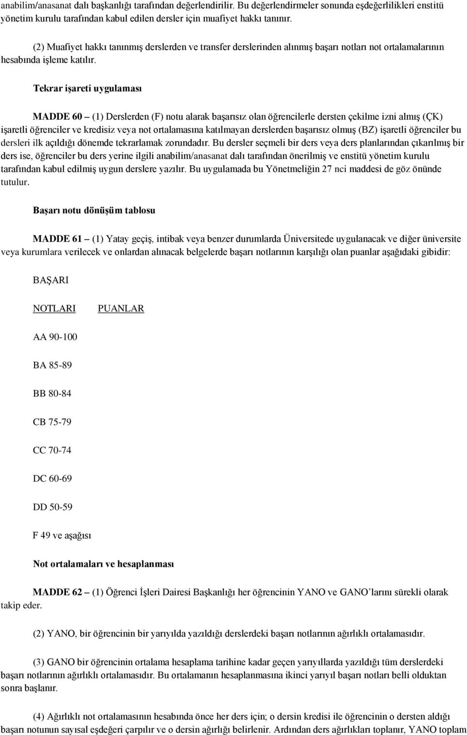 Tekrar işareti uygulaması MADDE 60 (1) Derslerden (F) notu alarak başarısız olan öğrencilerle dersten çekilme izni almış (ÇK) işaretli öğrenciler ve kredisiz veya not ortalamasına katılmayan