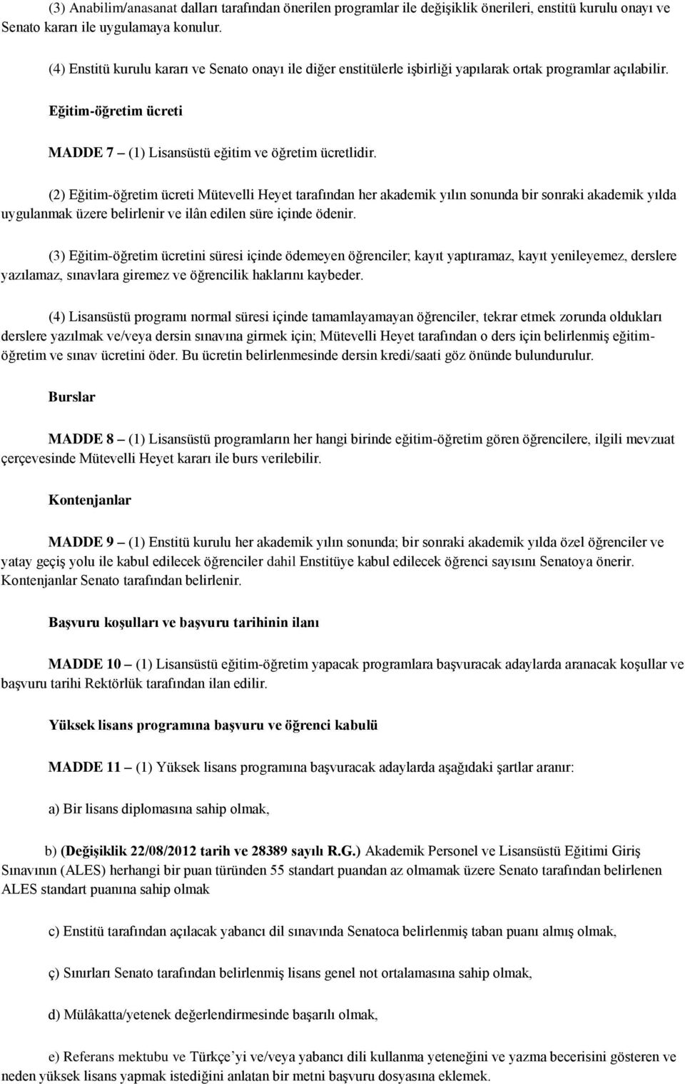 (2) Eğitim-öğretim ücreti Mütevelli Heyet tarafından her akademik yılın sonunda bir sonraki akademik yılda uygulanmak üzere belirlenir ve ilân edilen süre içinde ödenir.