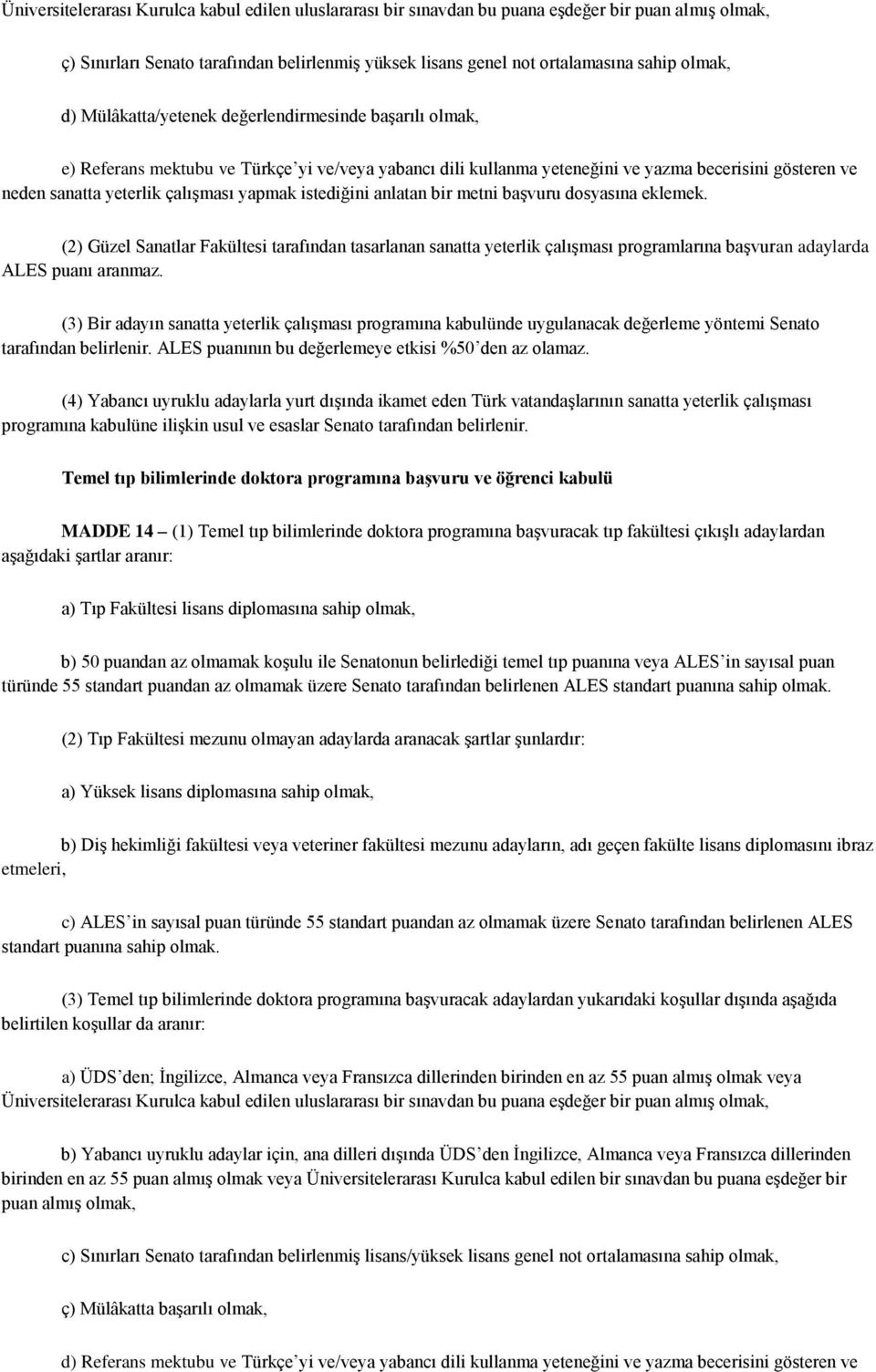 yapmak istediğini anlatan bir metni başvuru dosyasına eklemek. (2) Güzel Sanatlar Fakültesi tarafından tasarlanan sanatta yeterlik çalışması programlarına başvuran adaylarda ALES puanı aranmaz.