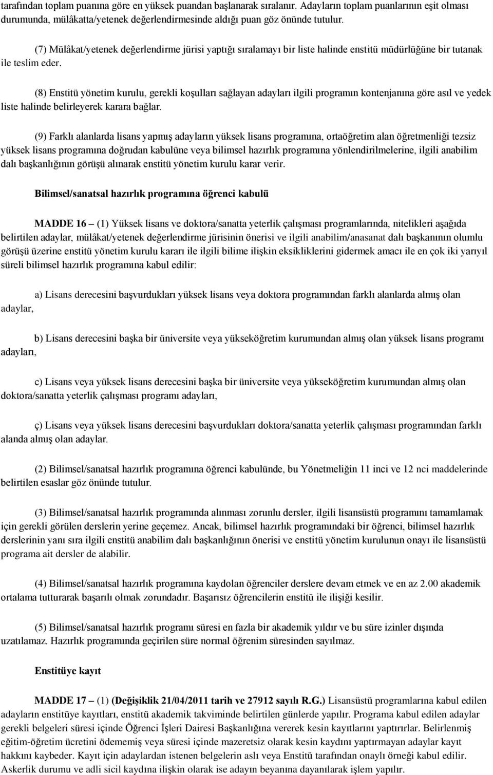 (8) Enstitü yönetim kurulu, gerekli koşulları sağlayan adayları ilgili programın kontenjanına göre asıl ve yedek liste halinde belirleyerek karara bağlar.