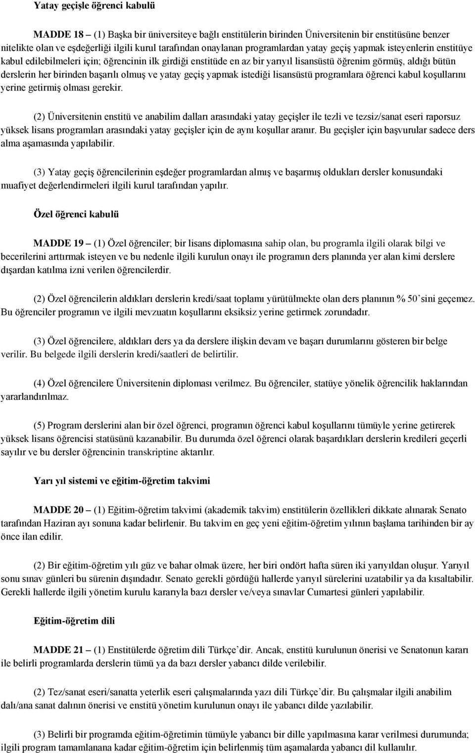 başarılı olmuş ve yatay geçiş yapmak istediği lisansüstü programlara öğrenci kabul koşullarını yerine getirmiş olması gerekir.