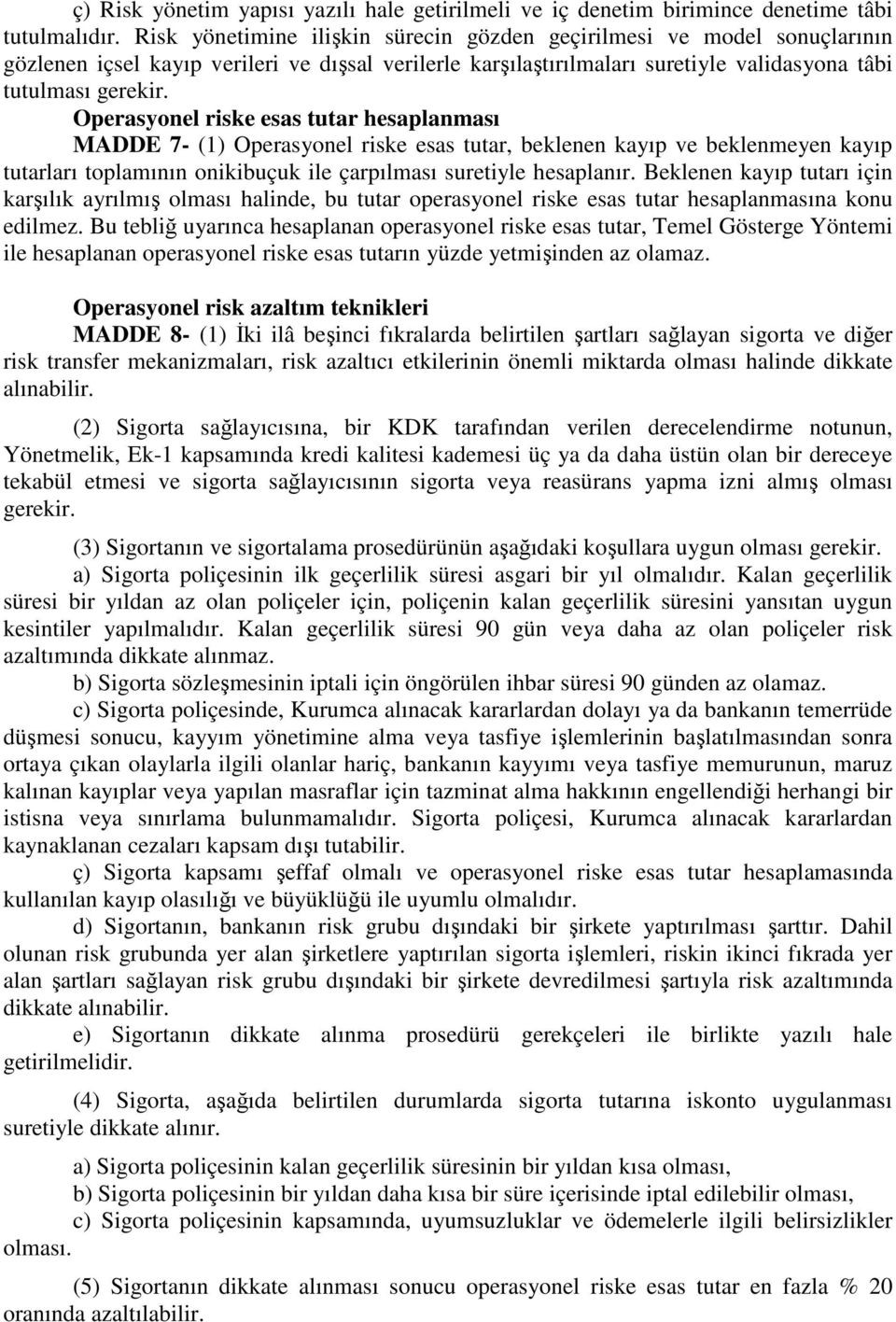 Operasyonel riske esas tutar hesaplanması MADDE 7- (1) Operasyonel riske esas tutar, beklenen kayıp ve beklenmeyen kayıp tutarları toplamının onikibuçuk ile çarpılması suretiyle hesaplanır.