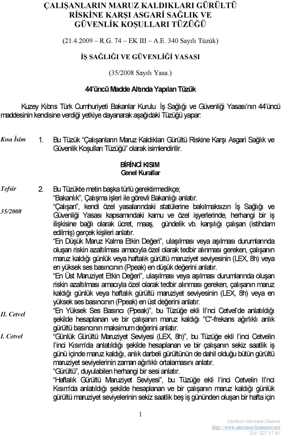 Kısa İsim 1. Bu Tüzük Çalışanların Maruz Kaldıkları Gürültü Riskine Karşı Asgari Sağlık ve Güvenlik Koşulları Tüzüğü olarak isimlendirilir. BİRİNCİ KISIM Genel Kurallar Tefsir II. Cetvel I. Cetvel 2.