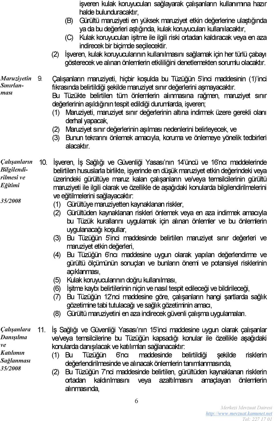 (2) İşveren, kulak koruyucularının kullanılmasını sağlamak için her türlü çabayı gösterecek ve alınan önlemlerin etkililiğini denetlemekten sorumlu olacaktır.