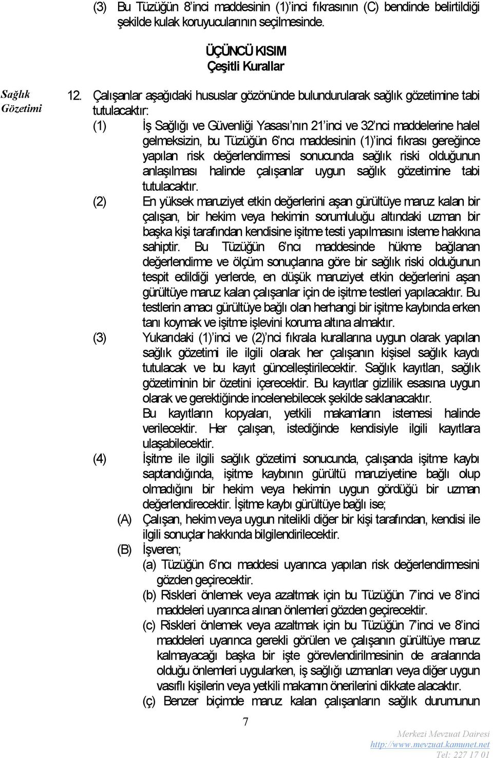 maddesinin (1) inci fıkrası gereğince yapılan risk değerlendirmesi sonucunda sağlık riski olduğunun anlaşılması halinde çalışanlar uygun sağlık gözetimine tabi tutulacaktır.