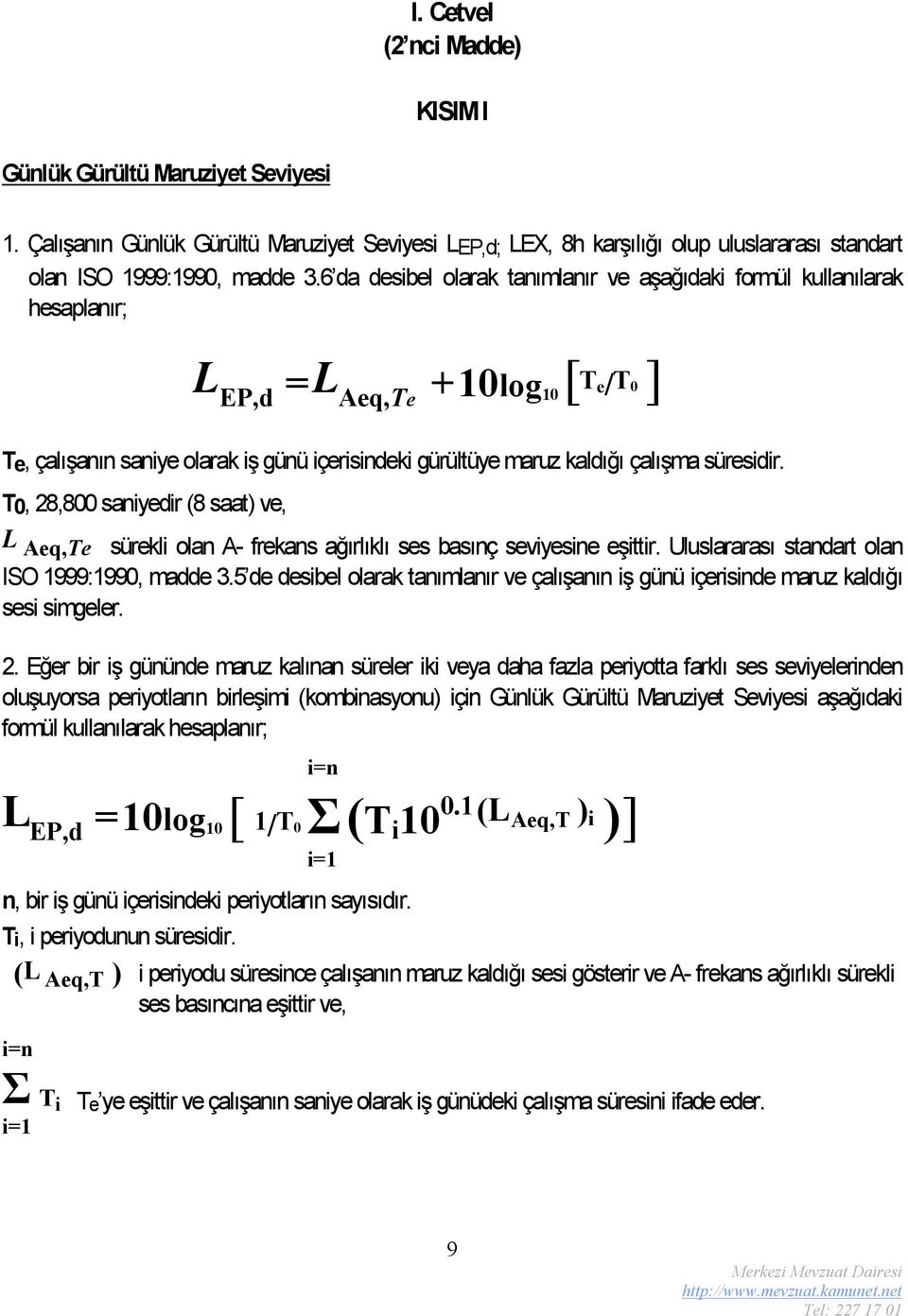 T 0, 28,800 saniyedir (8 saat) ve, L Aeq,Te sürekli olan A- frekans ağırlıklı ses basınç seviyesine eşittir. Uluslararası standart olan ISO 1999:1990, madde 3.