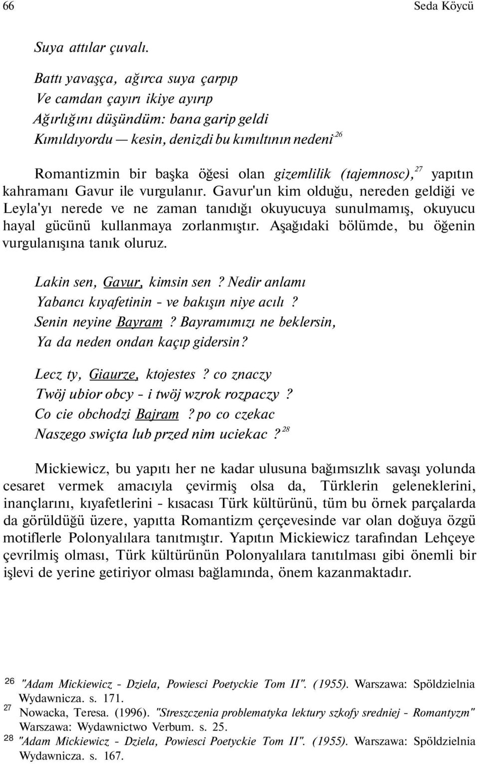 Gavur'un kim olduğu, nereden geldiği ve Leyla'yı nerede ve ne zaman tanıdığı okuyucuya sunulmamış, okuyucu hayal gücünü kullanmaya zorlanmıştır.