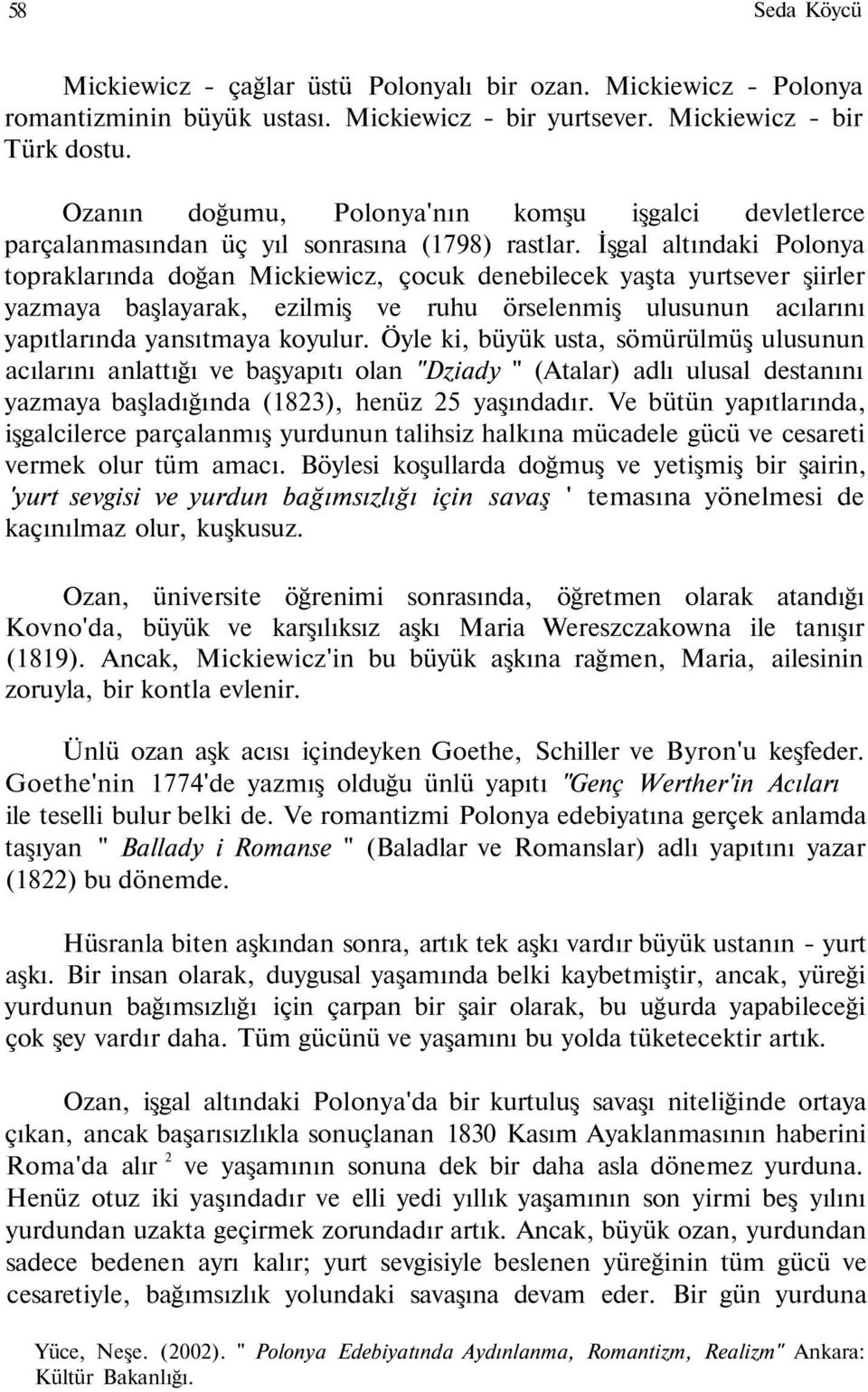 İşgal altındaki Polonya topraklarında doğan Mickiewicz, çocuk denebilecek yaşta yurtsever şiirler yazmaya başlayarak, ezilmiş ve ruhu örselenmiş ulusunun acılarını yapıtlarında yansıtmaya koyulur.