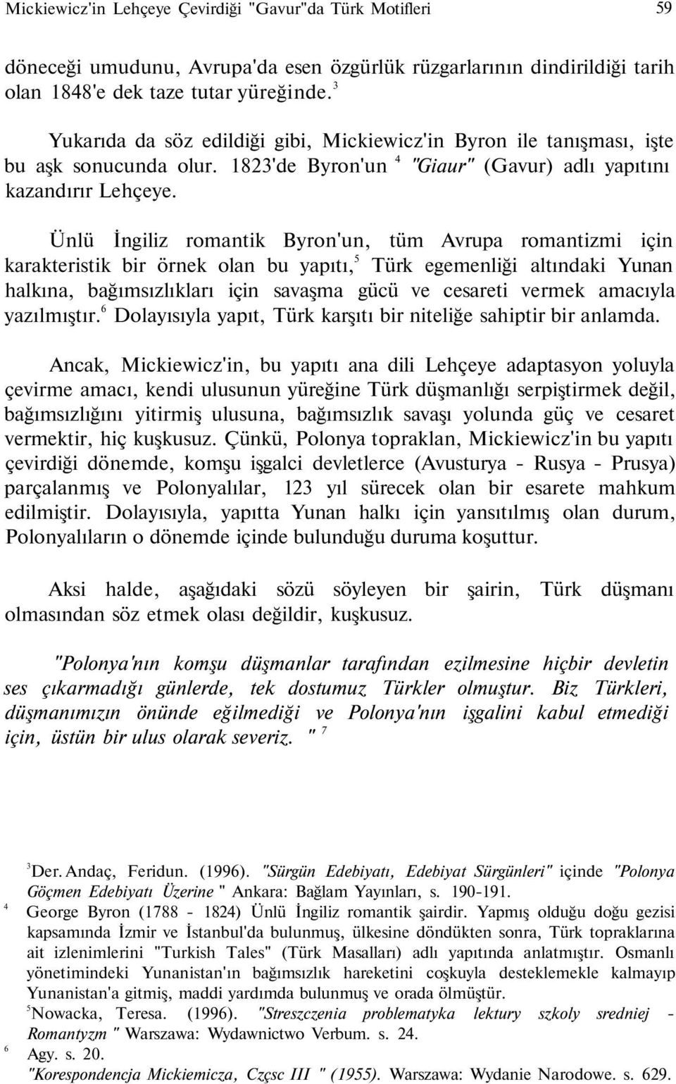 Ünlü İngiliz romantik Byron'un, tüm Avrupa romantizmi için karakteristik bir örnek olan bu yapıtı, 5 Türk egemenliği altındaki Yunan halkına, bağımsızlıkları için savaşma gücü ve cesareti vermek