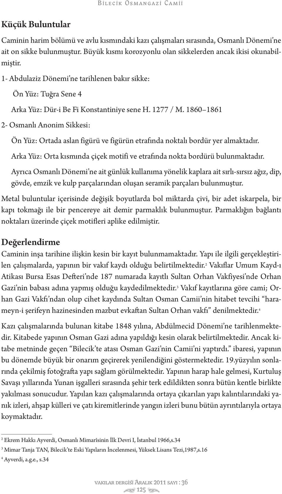 1860 1861 2- Osmanlı Anonim Sikkesi: Ön Yüz: Ortada aslan figürü ve figürün etrafında noktalı bordür yer almaktadır. Arka Yüz: Orta kısmında çiçek motifi ve etrafında nokta bordürü bulunmaktadır.