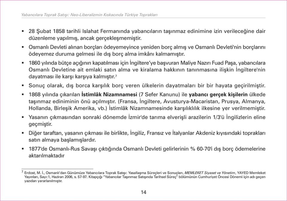 1860 yýlýnda bütçe açýðýnýn kapatýlmasý için Ýngiltere ye baþvuran Maliye Nazýrý Fuad Paþa, yabancýlara Osmanlý Devletine ait emlaki satýn alma ve kiralama hakkýnýn tanýnmasýna iliþkin Ýngiltere'nin