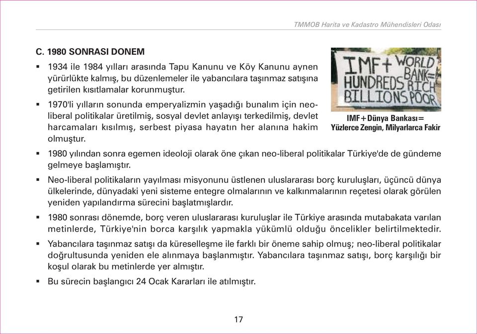 1970'li yýllarýn sonunda emperyalizmin yaþadýðý bunalým için neoliberal politikalar üretilmiþ, sosyal devlet anlayýþý terkedilmiþ, devlet harcamalarý kýsýlmýþ, serbest piyasa hayatýn her alanýna