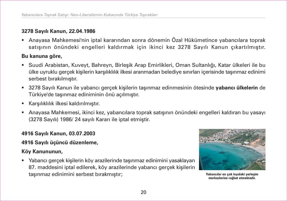 Bu kanuna göre, Suudi Arabistan, Kuveyt, Bahreyn, Birleþik Arap Emirlikleri, Oman Sultanlýðý, Katar ülkeleri ile bu ülke uyruklu gerçek kiþilerin karþýlýklýlýk ilkesi aranmadan belediye sýnýrlarý