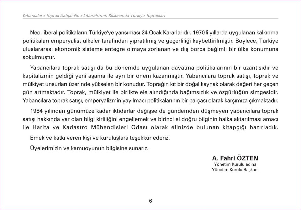 Böylece, Türkiye uluslararasý ekonomik sisteme entegre olmaya zorlanan ve dýþ borca baðýmlý bir ülke konumuna sokulmuþtur.