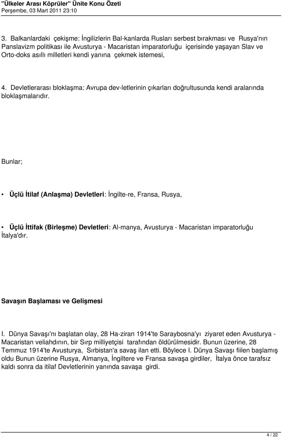 Bunlar; Üçlü İtilaf (Anlaşma) Devletleri: İngilte re, Fransa, Rusya, Üçlü İttifak (Birleşme) Devletleri: Al manya, Avusturya - Macaristan imparatorluğu İtalya'dır. Savaşın Başlaması ve Gelişmesi I.