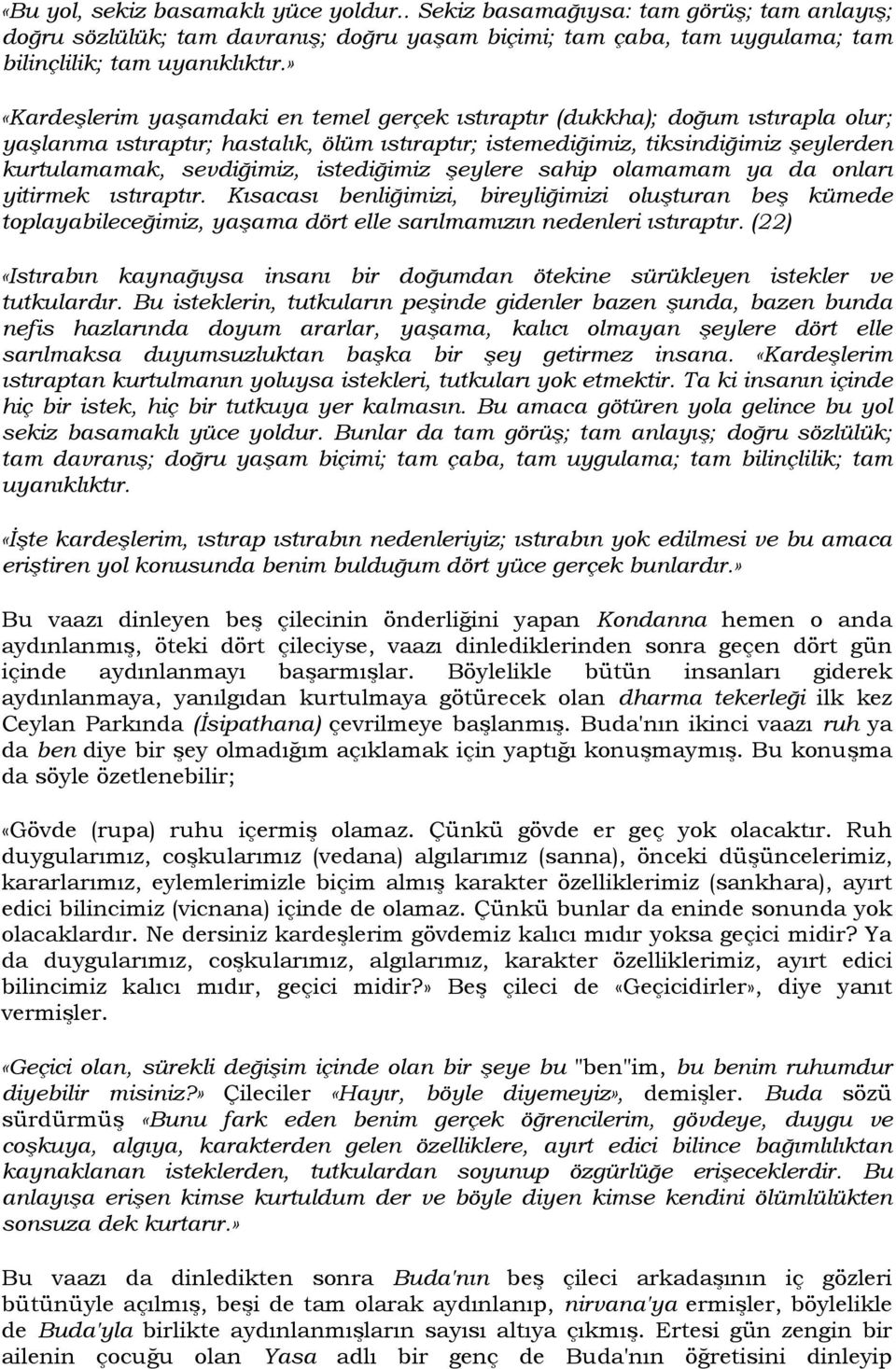 istediğimiz şeylere sahip olamamam ya da onları yitirmek ıstıraptır. Kısacası benliğimizi, bireyliğimizi oluşturan beş kümede toplayabileceğimiz, yaşama dört elle sarılmamızın nedenleri ıstıraptır.