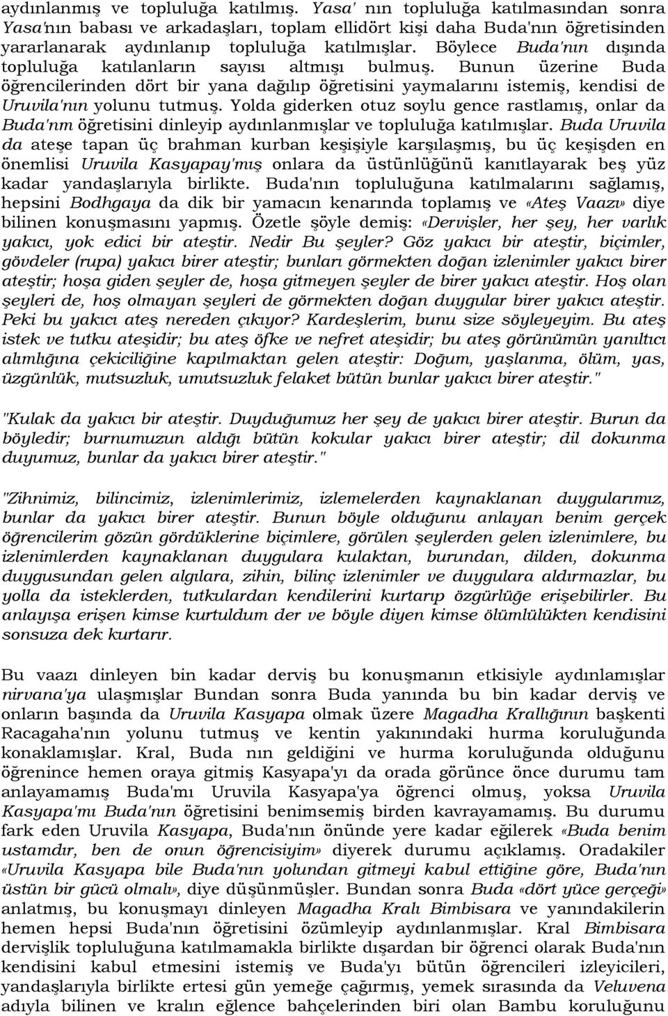 Böylece Buda'nın dışında topluluğa katılanların sayısı altmışı bulmuş. Bunun üzerine Buda öğrencilerinden dört bir yana dağılıp öğretisini yaymalarını istemiş, kendisi de Uruvila'nın yolunu tutmuş.