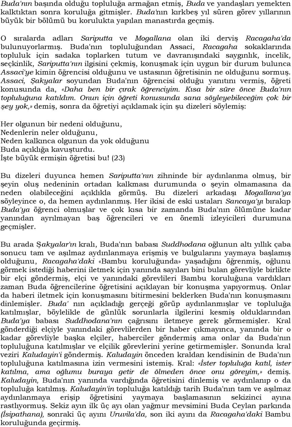 Buda'nın topluluğundan Assaci, Racagaha sokaklarında topluluk için sadaka toplarken tutum ve davranışındaki saygınlık, incelik, seçkinlik, Sariputta'nın ilgisini çekmiş, konuşmak için uygun bir durum