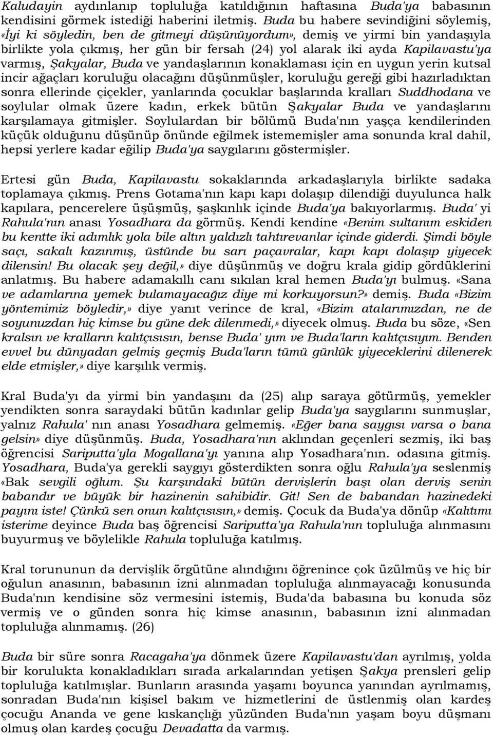 varmış, Şakyalar, Buda ve yandaşlarının konaklaması için en uygun yerin kutsal incir ağaçları koruluğu olacağını düşünmüşler, koruluğu gereği gibi hazırladıktan sonra ellerinde çiçekler, yanlarında