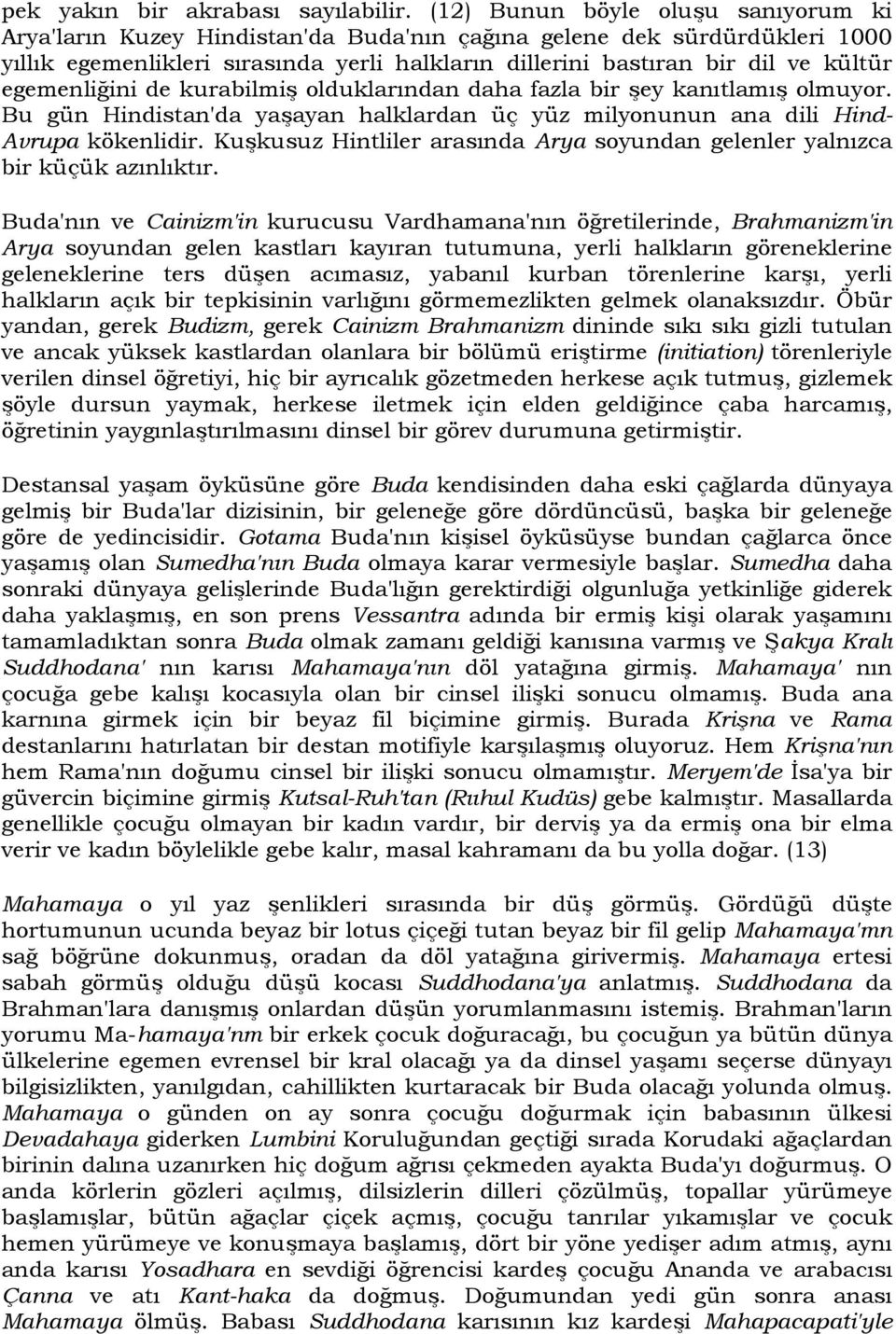 egemenliğini de kurabilmiş olduklarından daha fazla bir şey kanıtlamış olmuyor. Bu gün Hindistan'da yaşayan halklardan üç yüz milyonunun ana dili Hind- Avrupa kökenlidir.