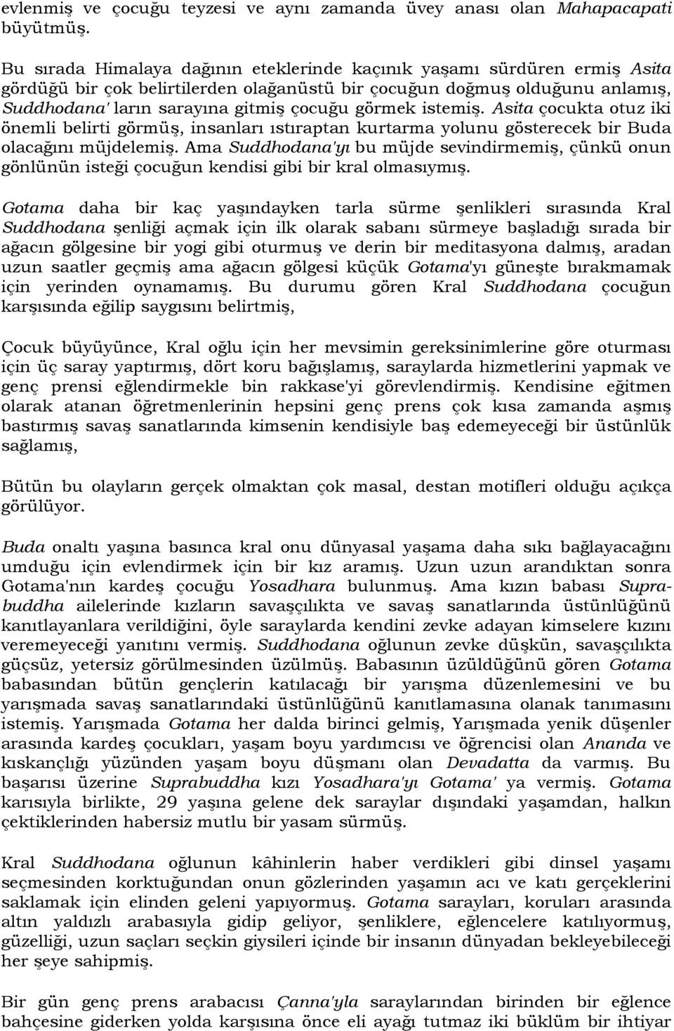 görmek istemiş. Asita çocukta otuz iki önemli belirti görmüş, insanları ıstıraptan kurtarma yolunu gösterecek bir Buda olacağını müjdelemiş.