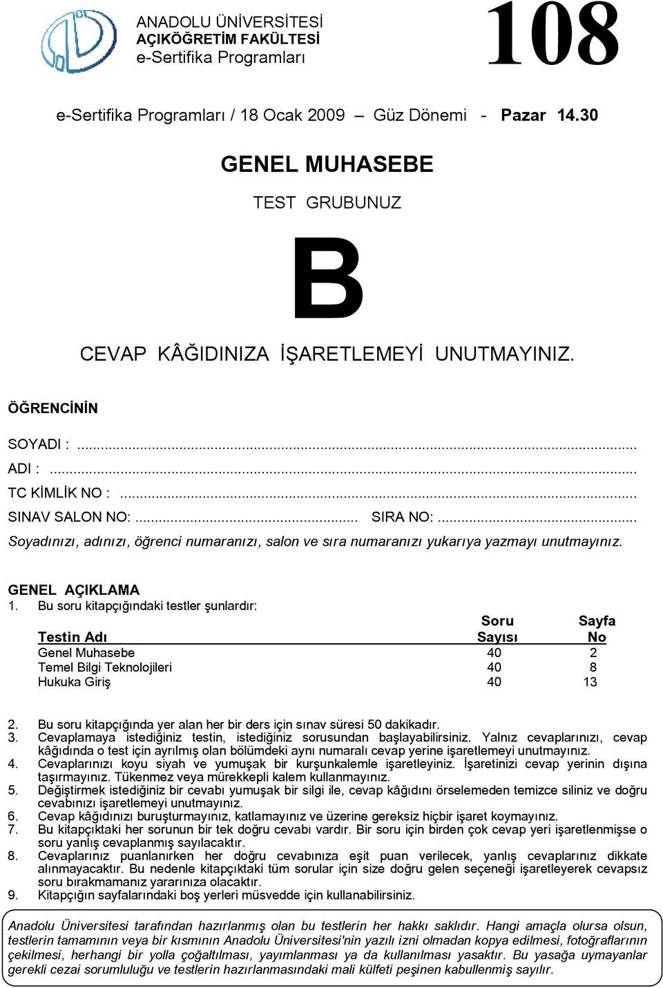 u soru kitapçığındaki testler şunlardır: Soru Sayfa Testin dı Sayısı No Genel Muhasebe 40 2 Temel ilgi Teknolojileri 40 8 Hukuka Giriş 40 13 2.