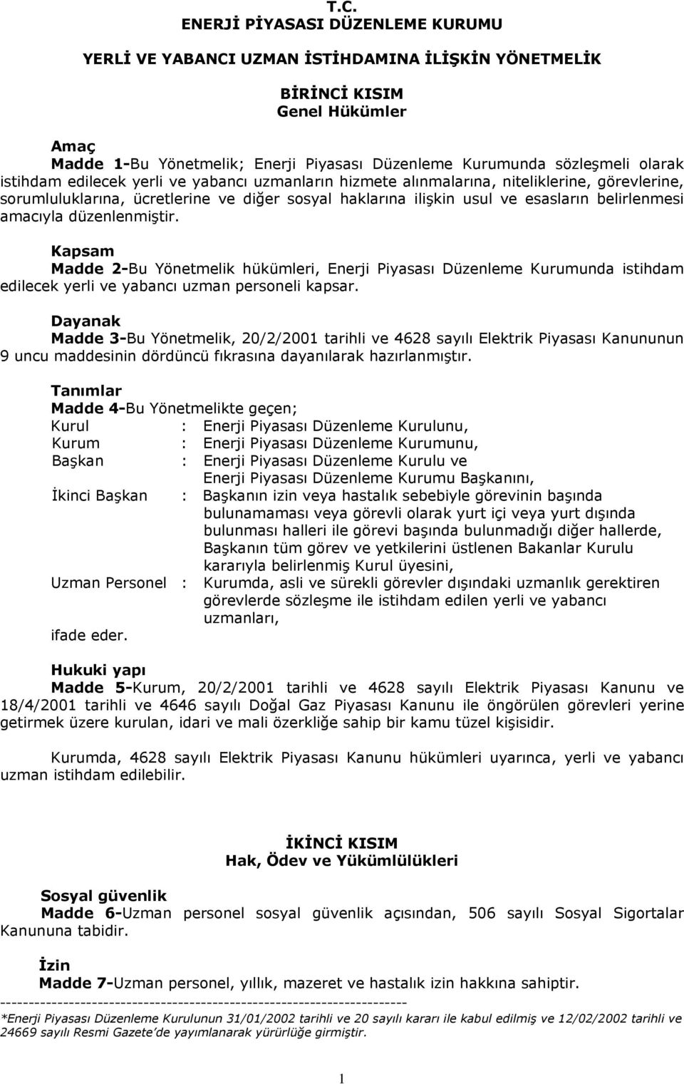 amacıyla düzenlenmiştir. Kapsam Madde 2-Bu Yönetmelik hükümleri, Enerji Piyasası Düzenleme Kurumunda istihdam edilecek yerli ve yabancı uzman personeli kapsar.