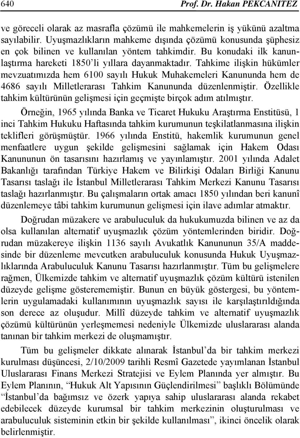 Tahkime ilişkin hükümler mevzuatımızda hem 6100 sayılı Hukuk Muhakemeleri Kanununda hem de 4686 sayılı Milletlerarası Tahkim Kanununda düzenlenmiştir.