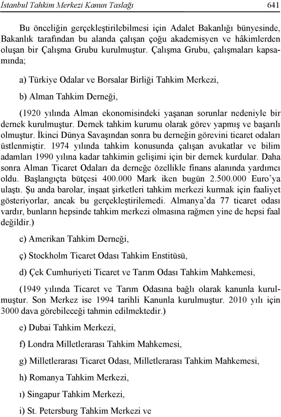 Çalışma Grubu, çalışmaları kapsamında; a) Türkiye Odalar ve Borsalar Birliği Tahkim Merkezi, b) Alman Tahkim Derneği, (1920 yılında Alman ekonomisindeki yaşanan sorunlar nedeniyle bir dernek