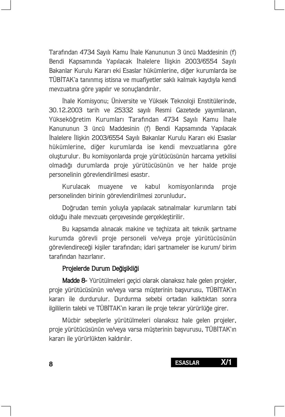 2003 tarih ve 25332 say l Resmi Gazetede yay mlanan, Yüksekö retim Kurumlar Taraf ndan 4734 Say l Kamu hale Kanununun 3 üncü Maddesinin (f) Bendi Kapsam nda Yap lacak halelere liflkin 2003/6554 Say l