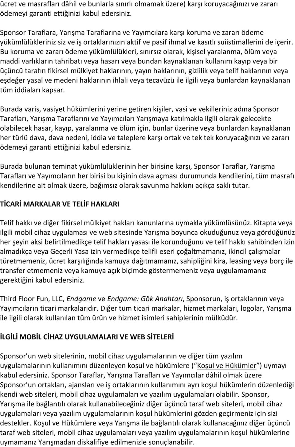 Bu koruma ve zararı ödeme yükümlülükleri, sınırsız olarak, kişisel yaralanma, ölüm veya maddi varlıkların tahribatı veya hasarı veya bundan kaynaklanan kullanım kayıp veya bir üçüncü tarafın fikirsel