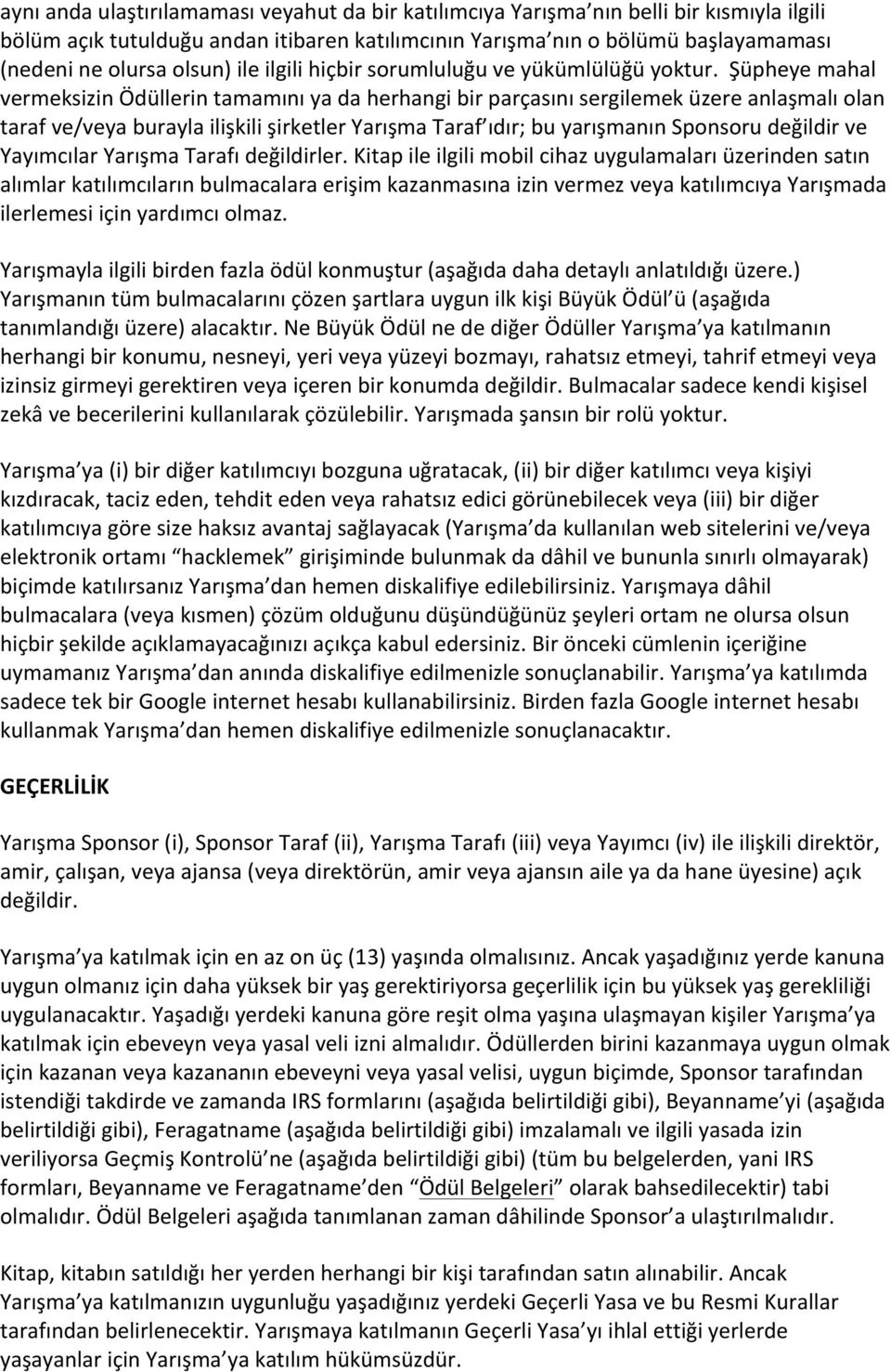 Şüpheye mahal vermeksizin Ödüllerin tamamını ya da herhangi bir parçasını sergilemek üzere anlaşmalı olan taraf ve/veya burayla ilişkili şirketler Yarışma Taraf ıdır; bu yarışmanın Sponsoru değildir