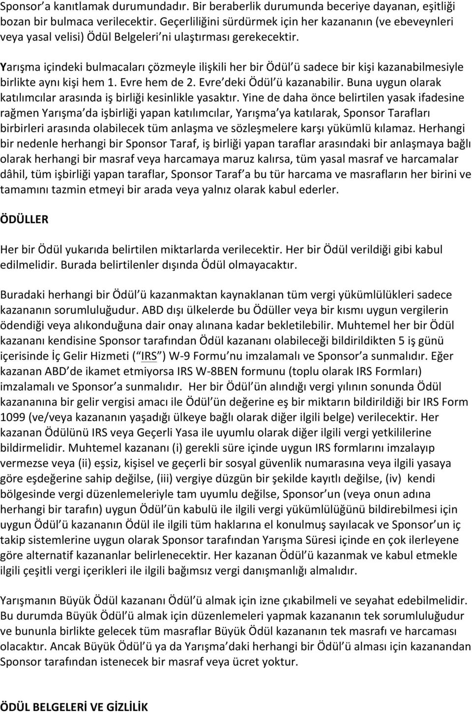 Yarışma içindeki bulmacaları çözmeyle ilişkili her bir Ödül ü sadece bir kişi kazanabilmesiyle birlikte aynı kişi hem 1. Evre hem de 2. Evre deki Ödül ü kazanabilir.