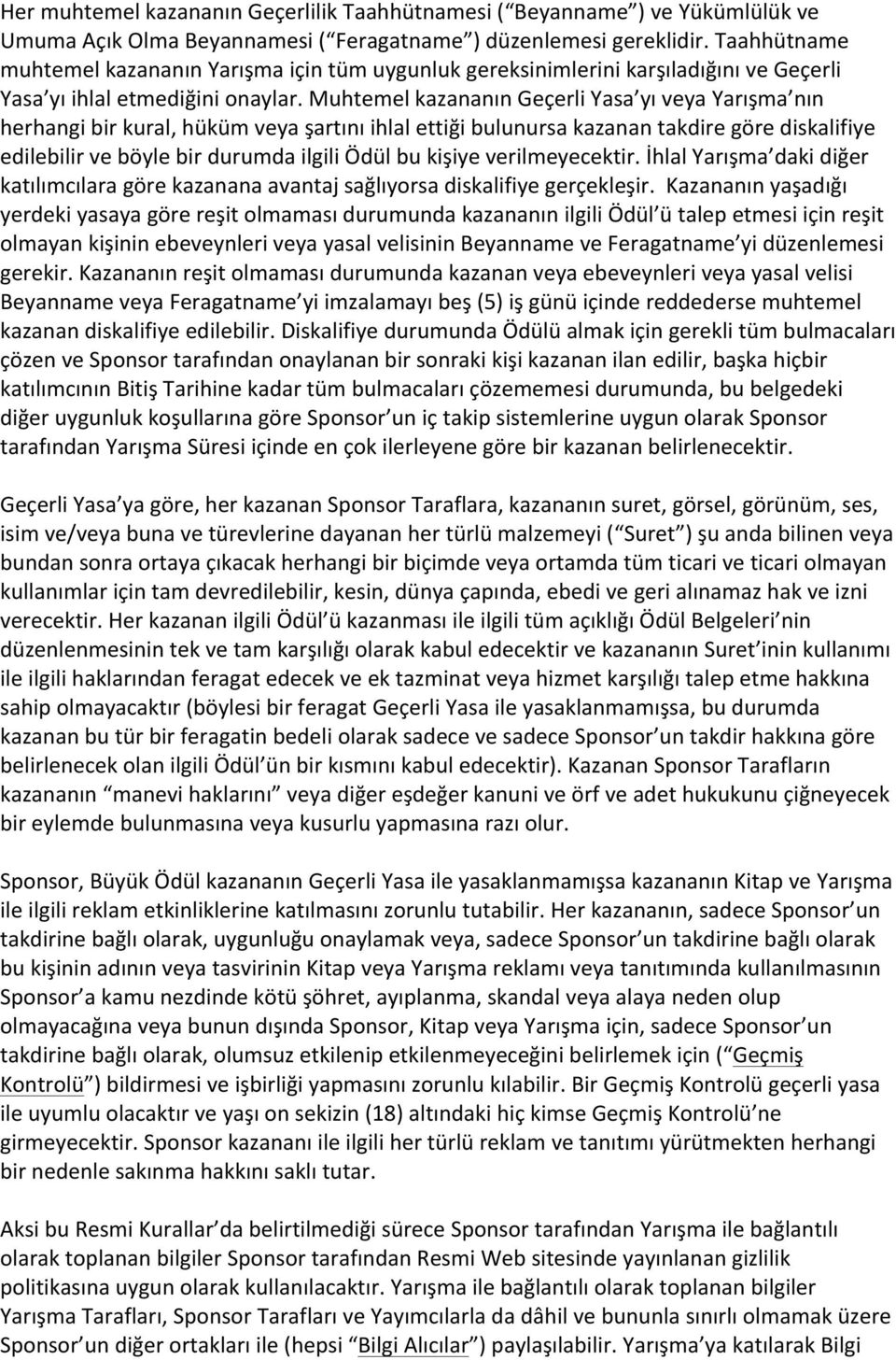 Muhtemel kazananın Geçerli Yasa yı veya Yarışma nın herhangi bir kural, hüküm veya şartını ihlal ettiği bulunursa kazanan takdire göre diskalifiye edilebilir ve böyle bir durumda ilgili Ödül bu