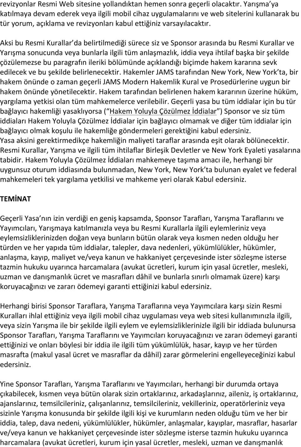 Aksi bu Resmi Kurallar da belirtilmediği sürece siz ve Sponsor arasında bu Resmi Kurallar ve Yarışma sonucunda veya bunlarla ilgili tüm anlaşmazlık, iddia veya ihtilaf başka bir şekilde çözülemezse