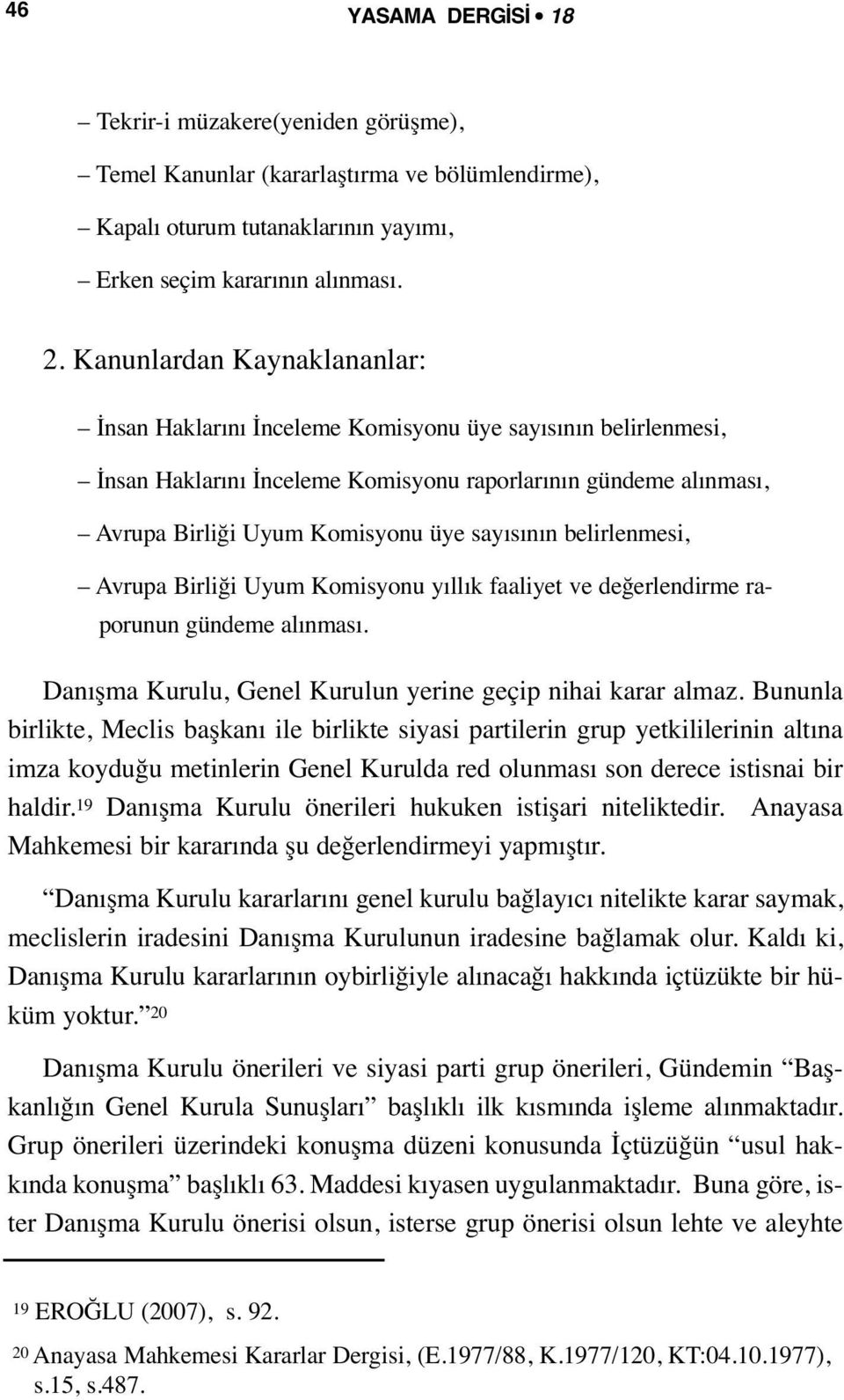 sayısının belirlenmesi, Avrupa Birliği Uyum Komisyonu yıllık faaliyet ve değerlendirme raporunun gündeme alınması. Danışma Kurulu, Genel Kurulun yerine geçip nihai karar almaz.