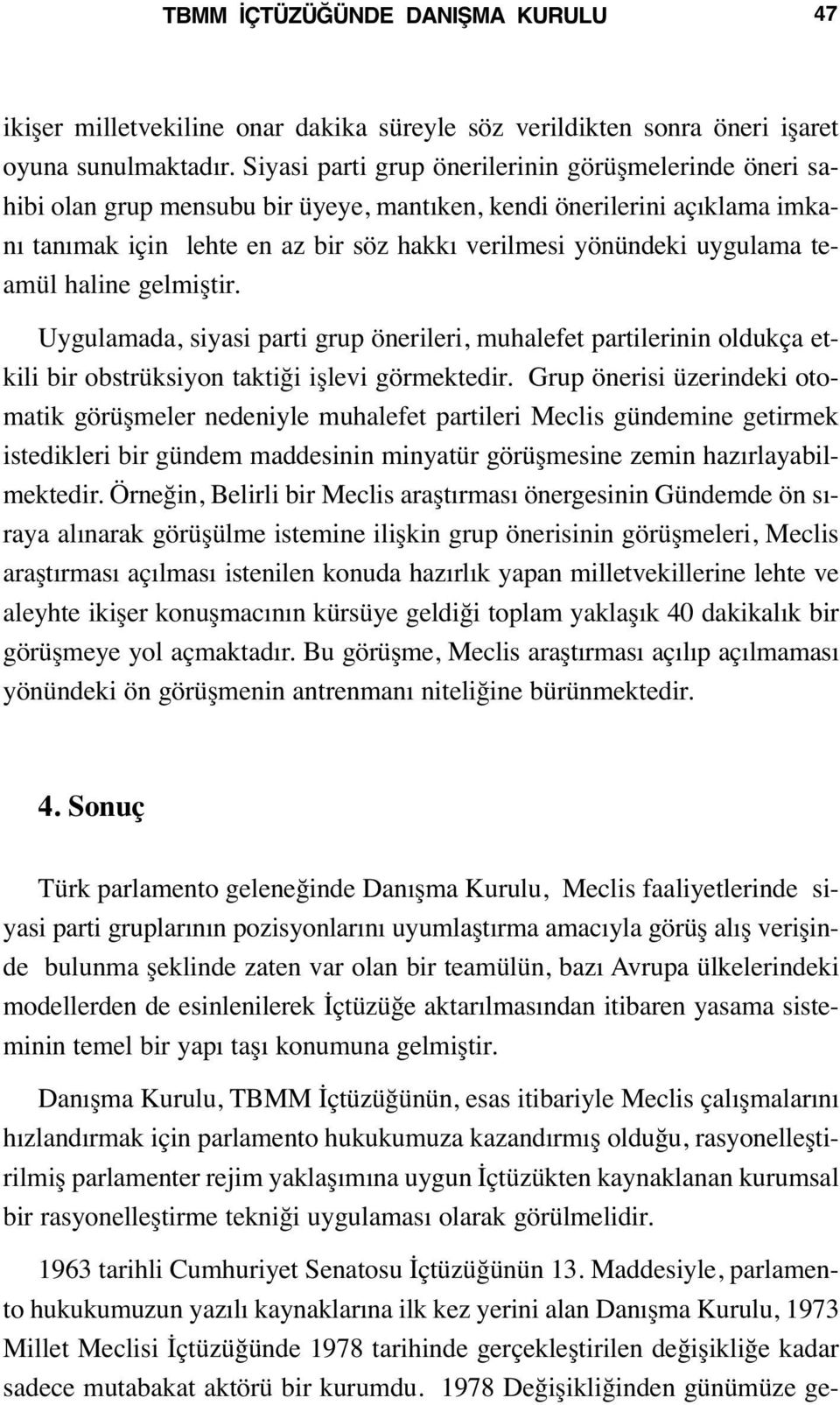 teamül haline gelmiştir. Uygulamada, siyasi parti grup önerileri, muhalefet partilerinin oldukça etkili bir obstrüksiyon taktiği işlevi görmektedir.