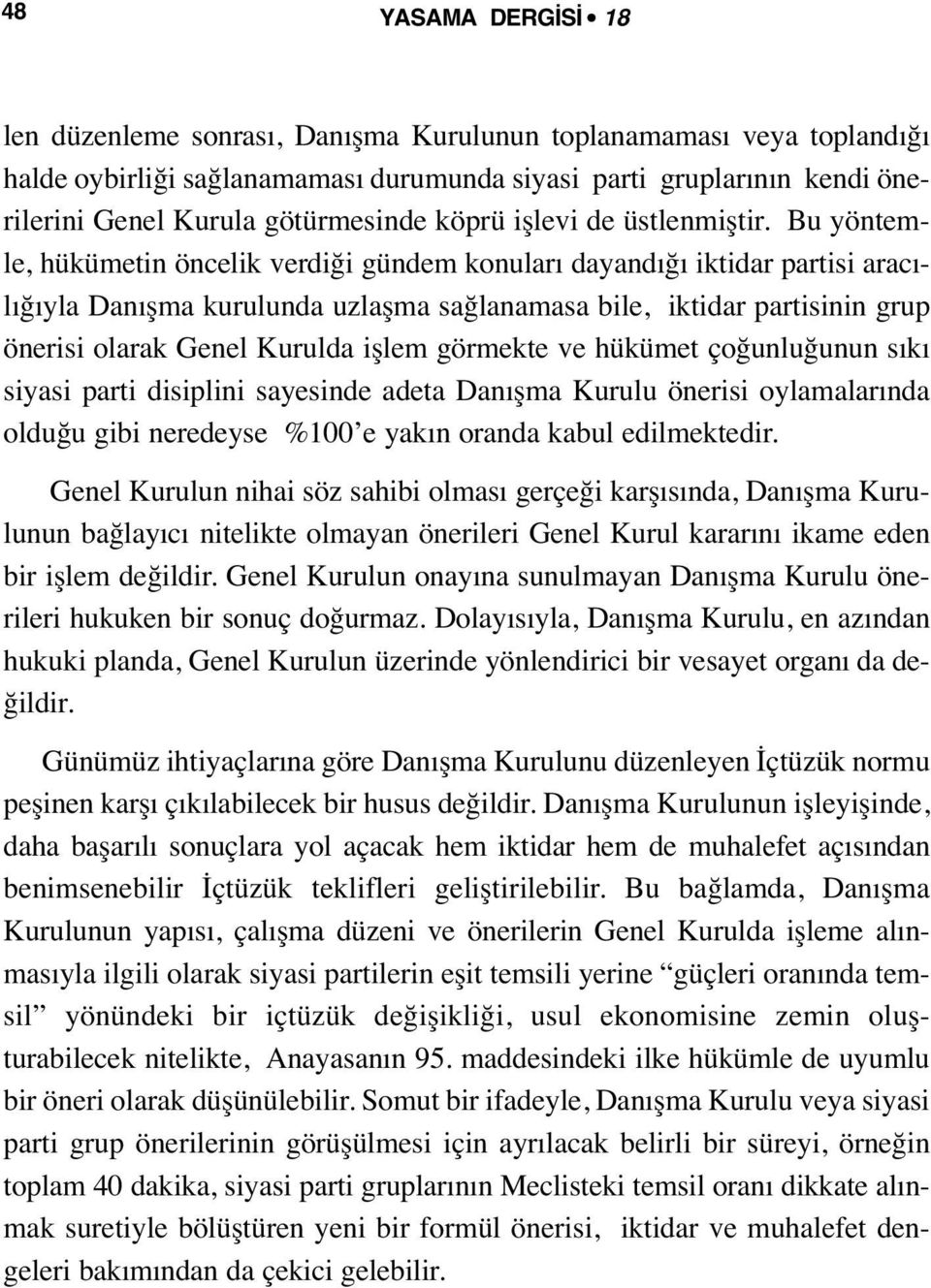 Bu yöntemle, hükümetin öncelik verdiği gündem konuları dayandığı iktidar partisi aracılığıyla Danışma kurulunda uzlaşma sağlanamasa bile, iktidar partisinin grup önerisi olarak Genel Kurulda işlem