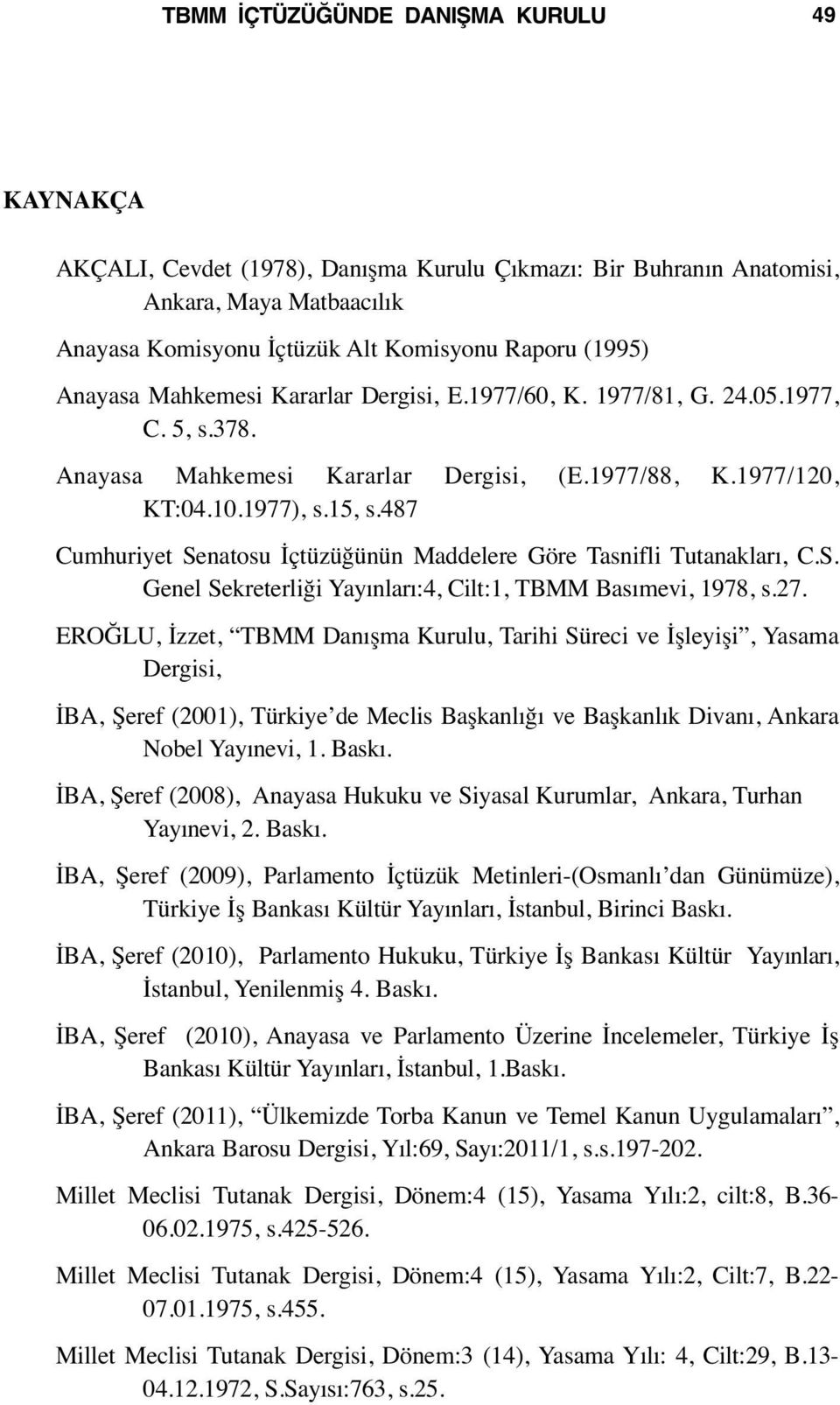 487 Cumhuriyet Senatosu İçtüzüğünün Maddelere Göre Tasnifli Tutanakları, C.S. Genel Sekreterliği Yayınları:4, Cilt:1, TBMM Basımevi, 1978, s.27.