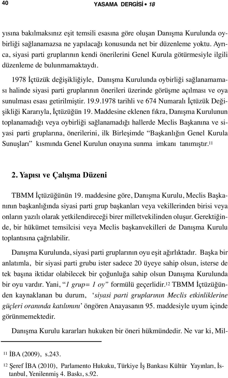 1978 İçtüzük değişikliğiyle, Danışma Kurulunda oybirliği sağlanamaması halinde siyasi parti gruplarının önerileri üzerinde görüşme açılması ve oya sunulması esası getirilmiştir. 19.9.1978 tarihli ve 674 Numaralı İçtüzük Değişikliği Kararıyla, İçtüzüğün 19.