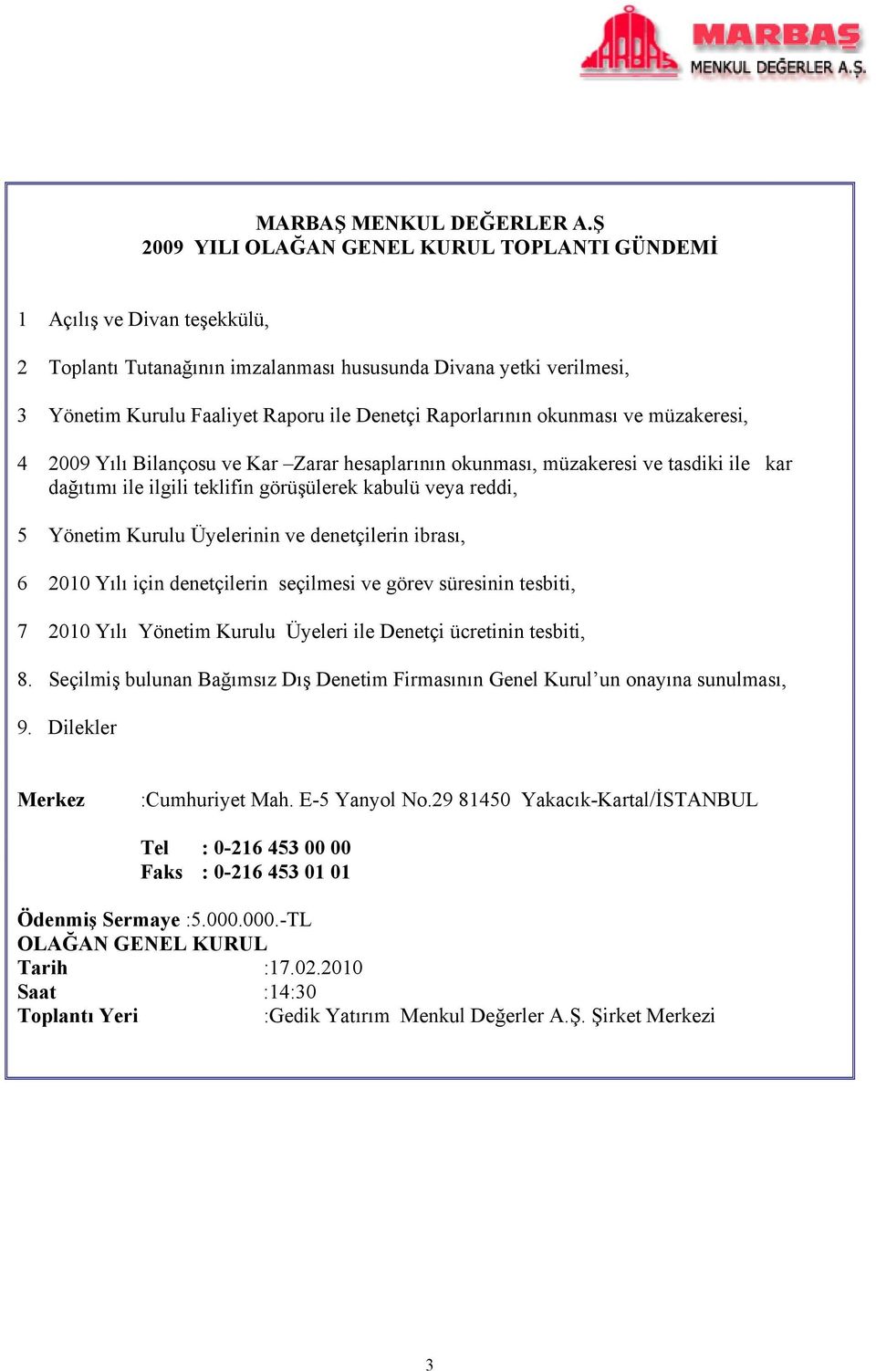 Raporlarının okunması ve müzakeresi, 4 2009 Yılı Bilançosu ve Kar Zarar hesaplarının okunması, müzakeresi ve tasdiki ile kar dağıtımı ile ilgili teklifin görüşülerek kabulü veya reddi, 5 Yönetim